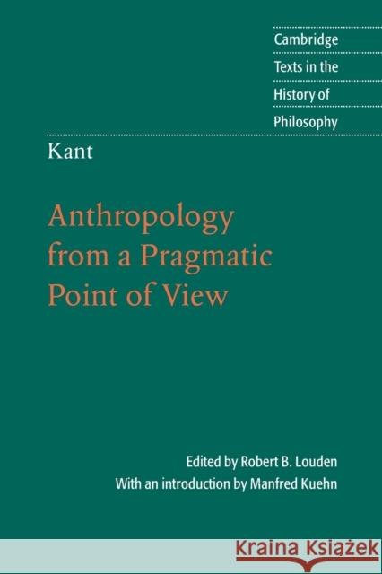 Kant: Anthropology from a Pragmatic Point of View Robert B. Louden Manfred Kuehn 9780521671651 Cambridge University Press