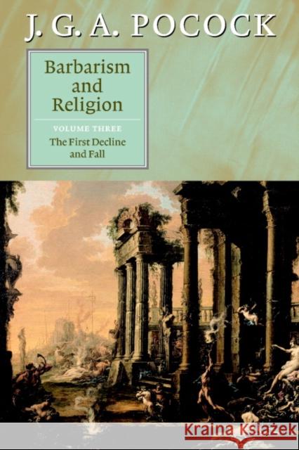 Barbarism and Religion: Volume 3, the First Decline and Fall Pocock, J. G. a. 9780521672337 Cambridge University Press