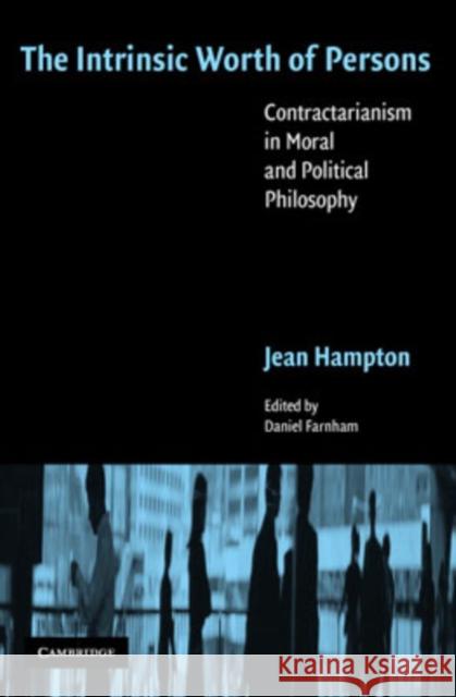 The Intrinsic Worth of Persons: Contractarianism in Moral and Political Philosophy Hampton, Jean 9780521673259