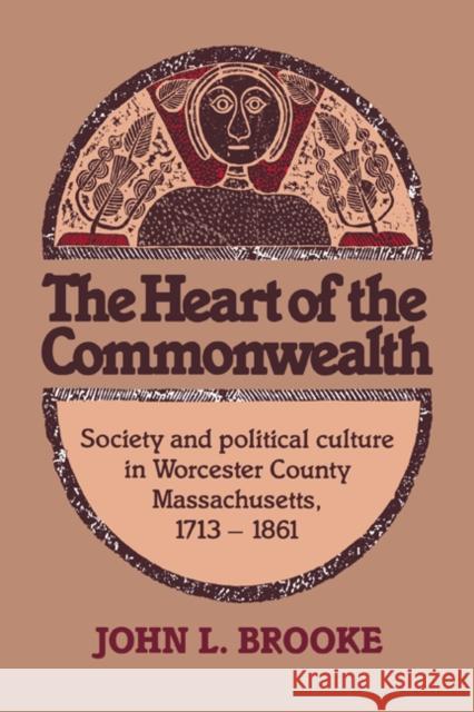 The Heart of the Commonwealth: Society and Political Culture in Worcester County, Massachusetts 1713-1861 Brooke, John L. 9780521673396 Cambridge University Press