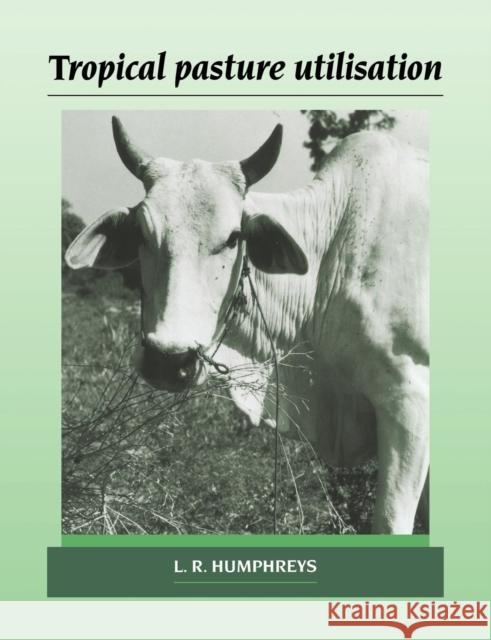 Tropical Pasture Utilisation Leonard Ross Humphreys L. R. Humphreys 9780521673419 Cambridge University Press
