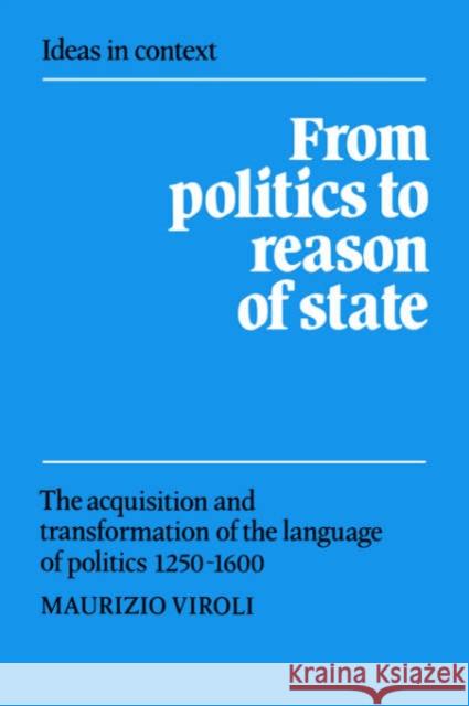 From Politics to Reason of State: The Acquisition and Transformation of the Language of Politics 1250-1600 Viroli, Maurizio 9780521673433 Cambridge University Press