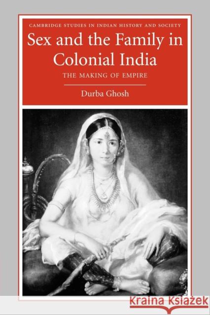 Sex and the Family in Colonial India: Eight Indian Lives Ghosh, Durba 9780521673792 Cambridge University Press