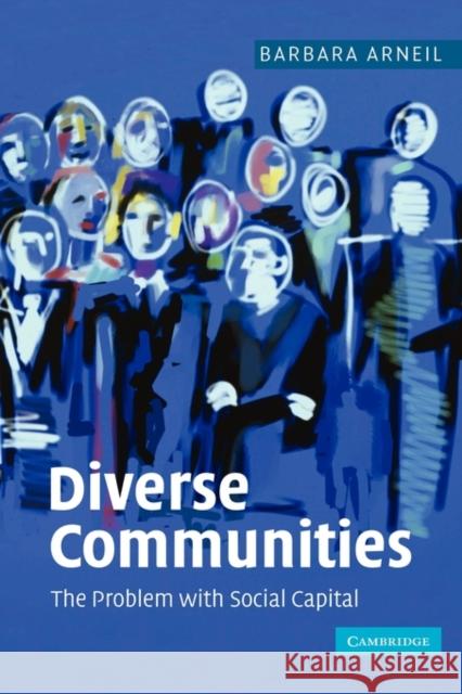 Diverse Communities: The Problem with Social Capital Arneil, Barbara 9780521673907 Cambridge University Press