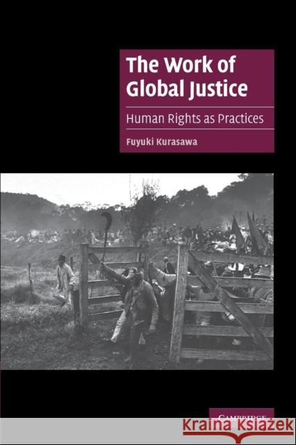 The Work of Global Justice: Human Rights as Practices Kurasawa, Fuyuki 9780521673914 Cambridge University Press