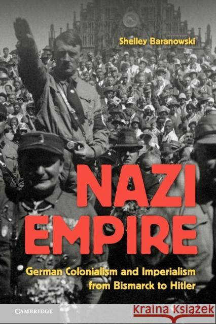 Nazi Empire: German Colonialism and Imperialism from Bismarck to Hitler Baranowski, Shelley 9780521674089
