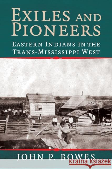 Exiles and Pioneers: Eastern Indians in the Trans-Mississippi West Bowes, John P. 9780521674195 Cambridge University Press