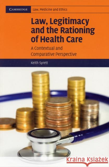 Law, Legitimacy and the Rationing of Health Care: A Contextual and Comparative Perspective Syrett, Keith 9780521674454 Cambridge University Press