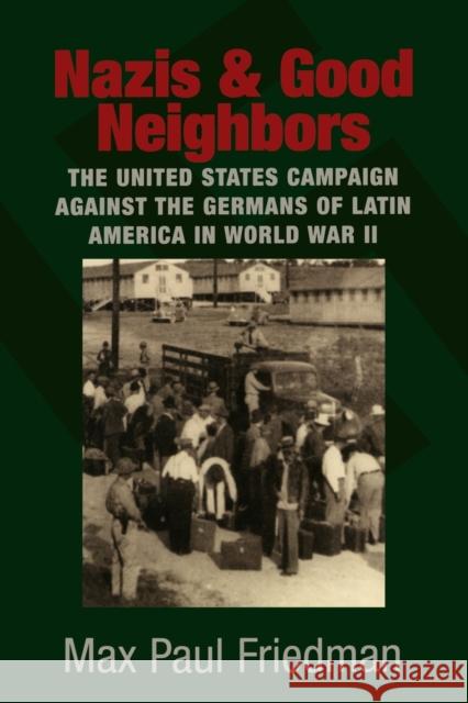 Nazis and Good Neighbors: The United States Campaign Against the Germans of Latin America in World War II Friedman, Max Paul 9780521675352 Cambridge University Press
