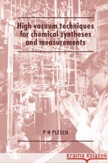High Vacuum Techniques for Chemical Syntheses and Measurements P. H. Plesch 9780521675475 Cambridge University Press