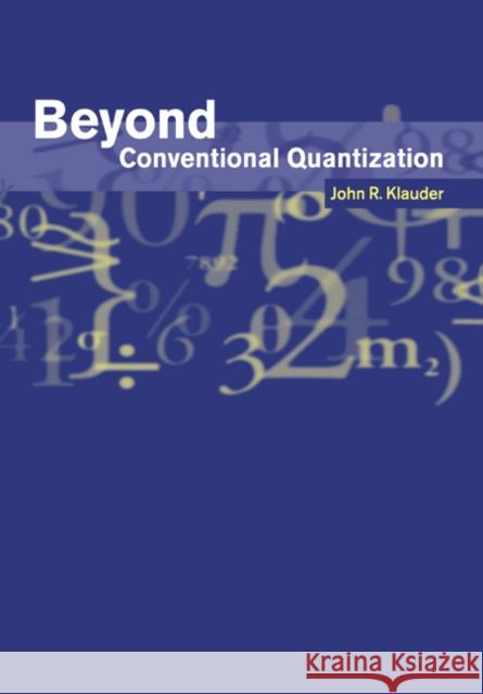 Beyond Conventional Quantization John R. Klauder 9780521675482