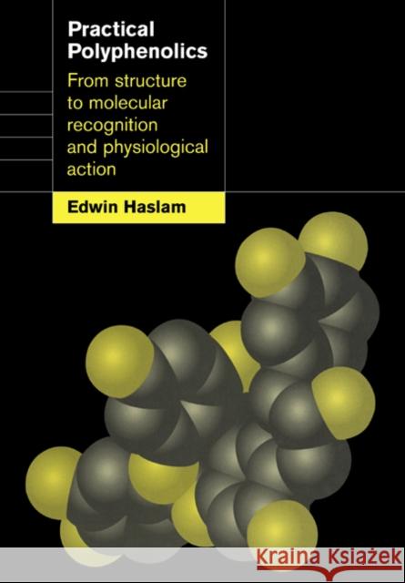 Practical Polyphenolics: From Structure to Molecular Recognition and Physiological Action Haslam, Edwin 9780521675598 Cambridge University Press