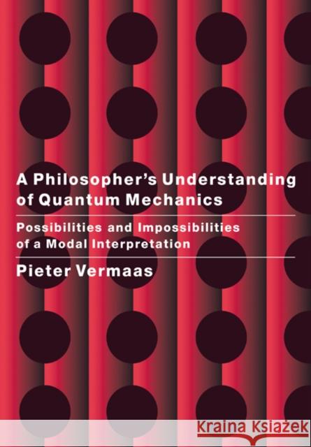 A Philosopher's Understanding of Quantum Mechanics: Possibilities and Impossibilities of a Modal Interpretation Vermaas, Pieter E. 9780521675673 Cambridge University Press