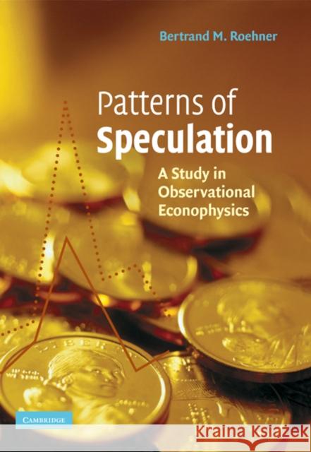 Patterns of Speculation: A Study in Observational Econophysics Roehner, Bertrand M. 9780521675734