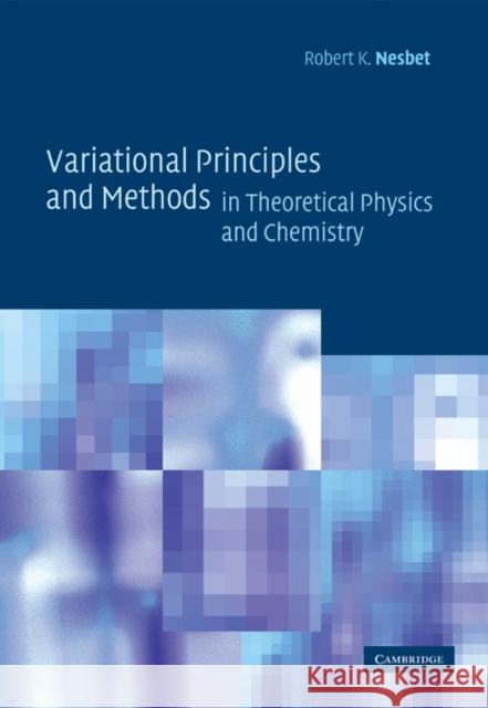 Variational Principles and Methods in Theoretical Physics and Chemistry Robert K. Nesbet 9780521675758 Cambridge University Press