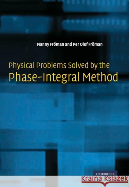 Physical Problems Solved by the Phase-Integral Method Nanny Froman Per Olof Froman Nanny Fr?man 9780521675765