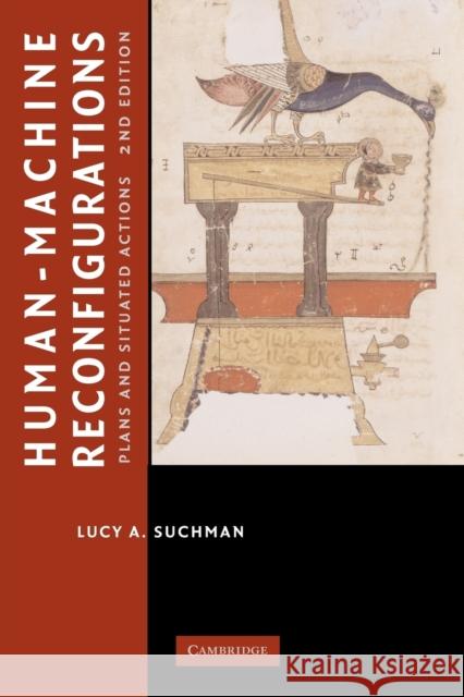 Human-Machine Reconfigurations: Plans and Situated Actions Suchman, Lucy 9780521675888 Cambridge University Press