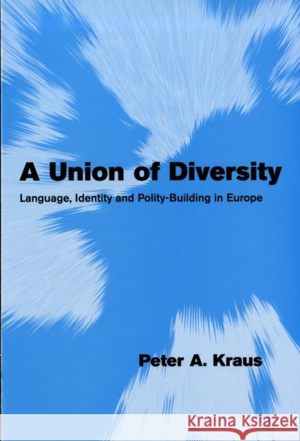 A Union of Diversity: Language, Identity and Polity-Building in Europe Kraus, Peter A. 9780521676724 Cambridge University Press