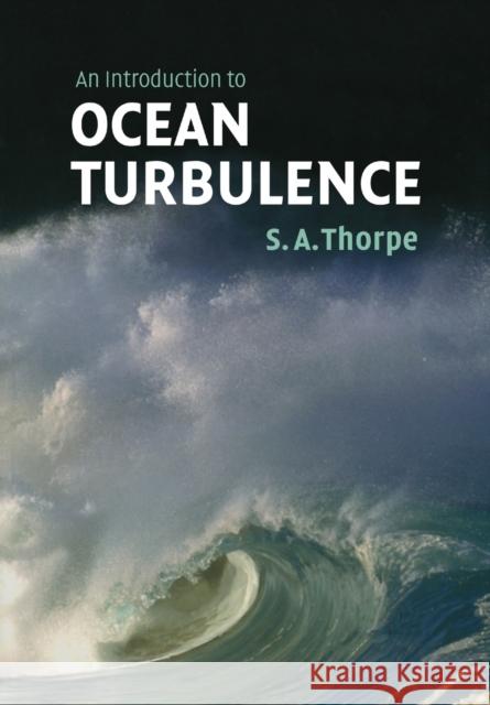An Introduction to Ocean Turbulence S. A. Thorpe (University of Wales, Bangor) 9780521676809 Cambridge University Press