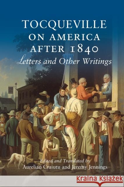 Tocqueville on America After 1840: Letters and Other Writings Craiutu, Aurelian 9780521676830