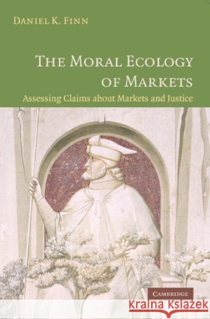 The Moral Ecology of Markets: Assessing Claims about Markets and Justice Finn, Daniel 9780521677998