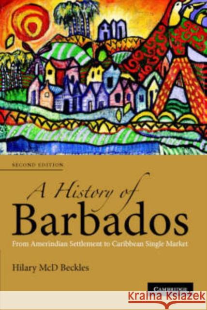 A History of Barbados: From Amerindian Settlement to Caribbean Single Market Beckles, Hilary MCD 9780521678490