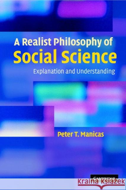 A Realist Philosophy of Social Science: Explanation and Understanding Manicas, Peter T. 9780521678582 Cambridge University Press