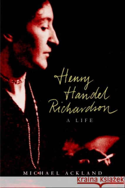 Henry Handel Richardson: A Life Michael Ackland (Monash University, Victoria) 9780521678643 Cambridge University Press