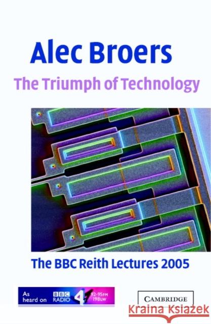 The Triumph of Technology Broers, Alec 9780521679657 Cambridge University Press