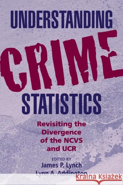 Understanding Crime Statistics: Revisiting the Divergence of the Ncvs and the Ucr Lynch, James P. 9780521680417