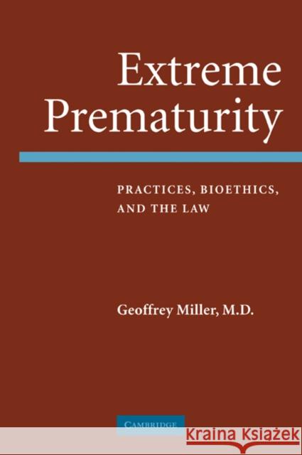 Extreme Prematurity: Practices, Bioethics and the Law Miller, Geoffrey 9780521680530