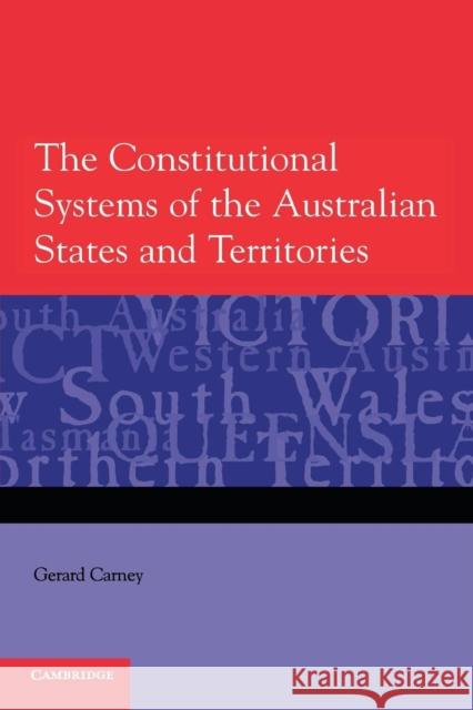 The Constitutional Systems of the Australian States and Territories Gerard Carney (Bond University, Queensland) 9780521681728