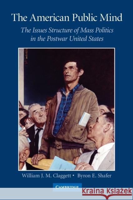 The American Public Mind: The Issues Structure of Mass Politics in the Postwar United States Claggett, William J. M. 9780521682329 0