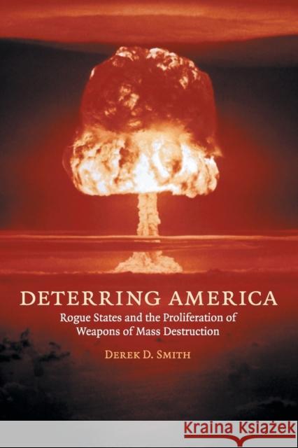 Deterring America: Rogue States and the Proliferation of Weapons of Mass Destruction Smith, Derek D. 9780521683135 Cambridge University Press
