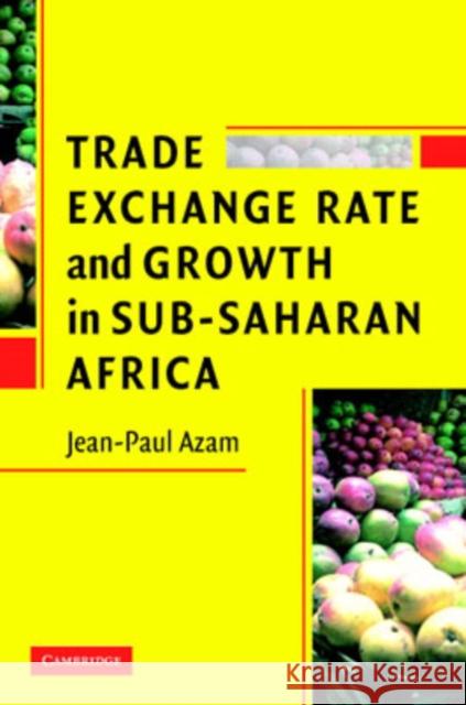 Trade, Exchange Rate, and Growth in Sub-Saharan Africa Jean-Paul Azam (Université de Toulouse) 9780521684071