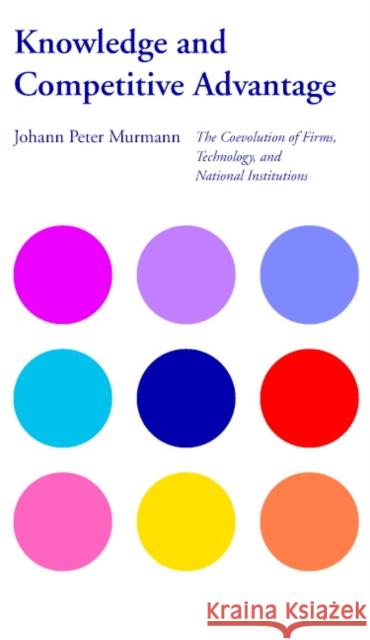 Knowledge and Competitive Advantage: The Coevolution of Firms, Technology, and National Institutions Johann Peter Murmann (Australian Graduate School of Management, Sydney) 9780521684156