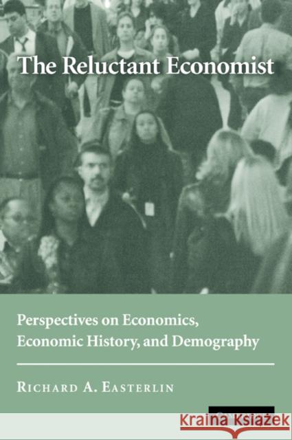 The Reluctant Economist: Perspectives on Economics, Economic History, and Demography Easterlin, Richard A. 9780521685115 Cambridge University Press