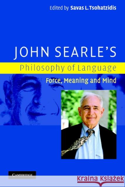 John Searle's Philosophy of Language: Force, Meaning, and Mind Tsohatzidis, Savas L. 9780521685344