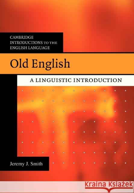 Old English: A Linguistic Introduction Smith, Jeremy J. 9780521685696 CAMBRIDGE UNIVERSITY PRESS