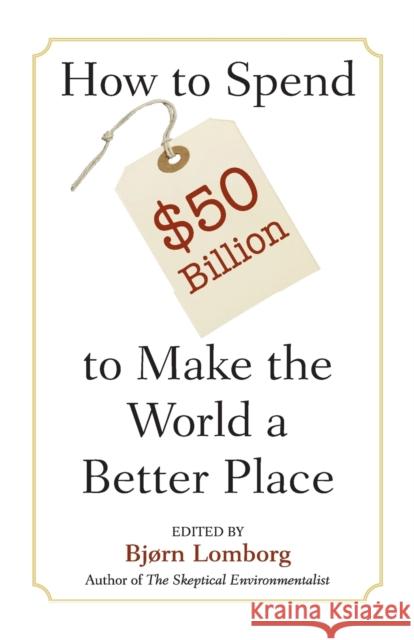 How to Spend $50 Billion to Make the World a Better Place Bjorn Lomborg 9780521685719 Cambridge University Press