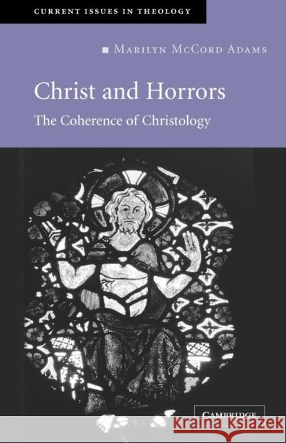 Christ and Horrors: The Coherence of Christology Adams, Marilyn McCord 9780521686006 Cambridge University Press