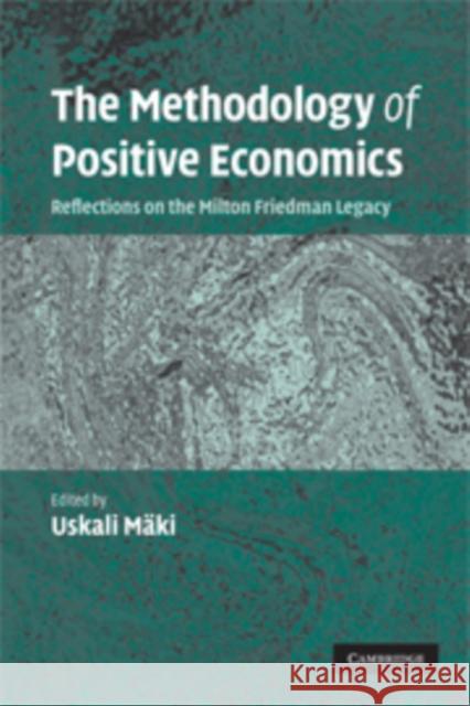 The Methodology of Positive Economics: Reflections on the Milton Friedman Legacy Mäki, Uskali 9780521686860 Cambridge University Press
