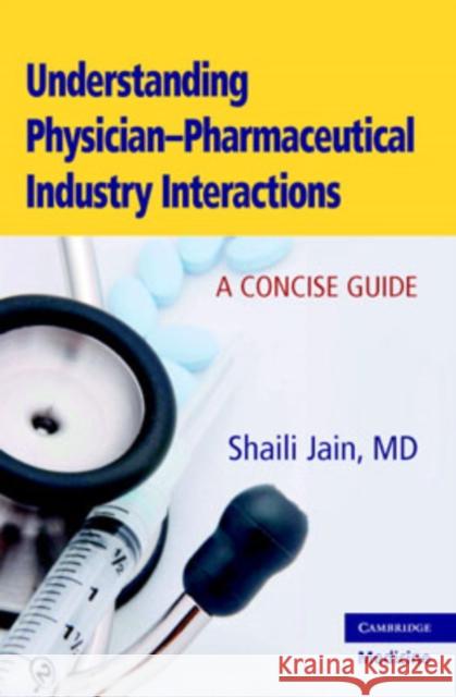 Understanding Physician-Pharmaceutical Industry Interactions: A Concise Guide Jain, Shaili 9780521688666 Cambridge University Press