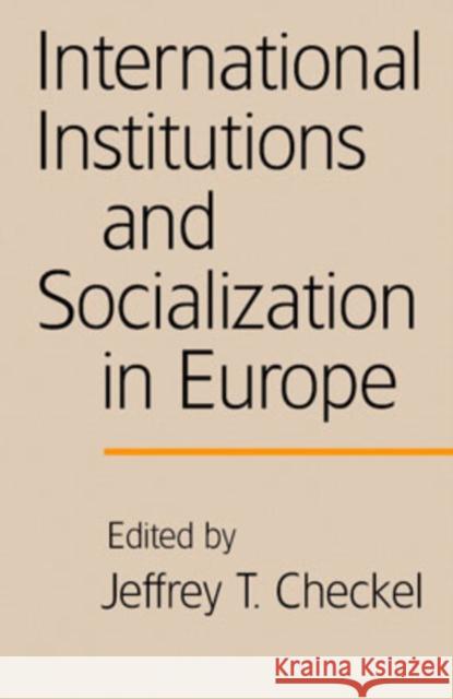 International Institutions and Socialization in Europe Jeffrey T. Checkel 9780521689373