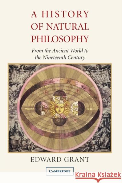 A History of Natural Philosophy: From the Ancient World to the Nineteenth Century Grant, Edward 9780521689571 Cambridge University Press