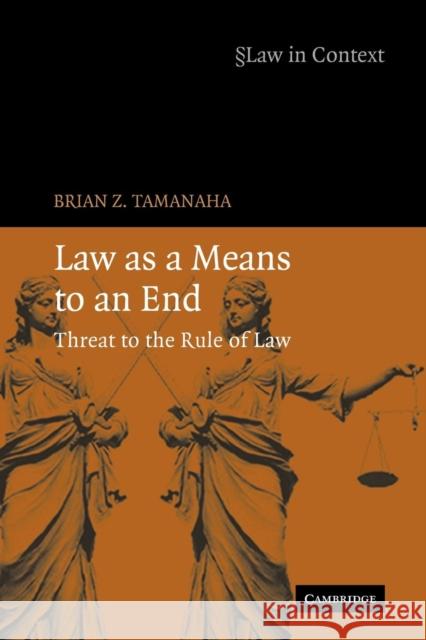 Law as a Means to an End: Threat to the Rule of Law Tamanaha, Brian Z. 9780521689670 Cambridge University Press