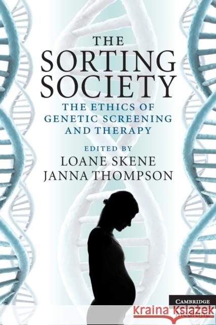 The Sorting Society: The Ethics of Genetic Screening and Therapy Skene, Loane 9780521689847 Cambridge University Press