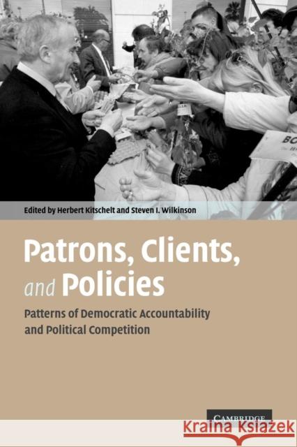 Patrons, Clients, and Policies: Patterns of Democratic Accountability and Political Competition Kitschelt, Herbert 9780521690041 Cambridge University Press