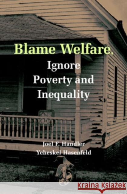 Blame Welfare, Ignore Poverty and Inequality Joel F. Handler Yeheskel Hasenfeld 9780521690454