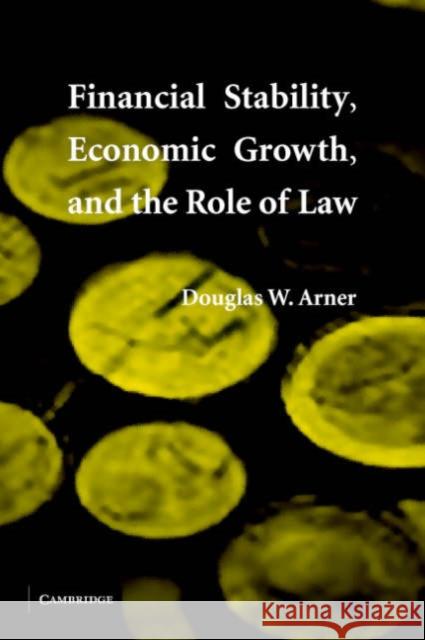 Financial Stability, Economic Growth, and the Role of Law Douglas W. Arner 9780521690560